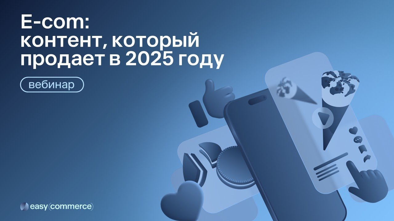 E-com: контент, который продает в 2025-м | Вебинар Easy Commerce*