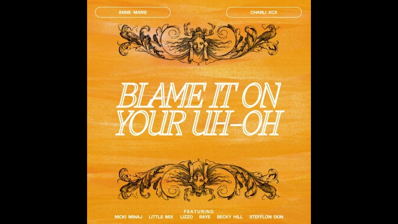 Anne-Marie & Charli XCX - Blame It On Your Uh-Oh (feat. Nicki Minaj, Little Mix, Lizzo and more)