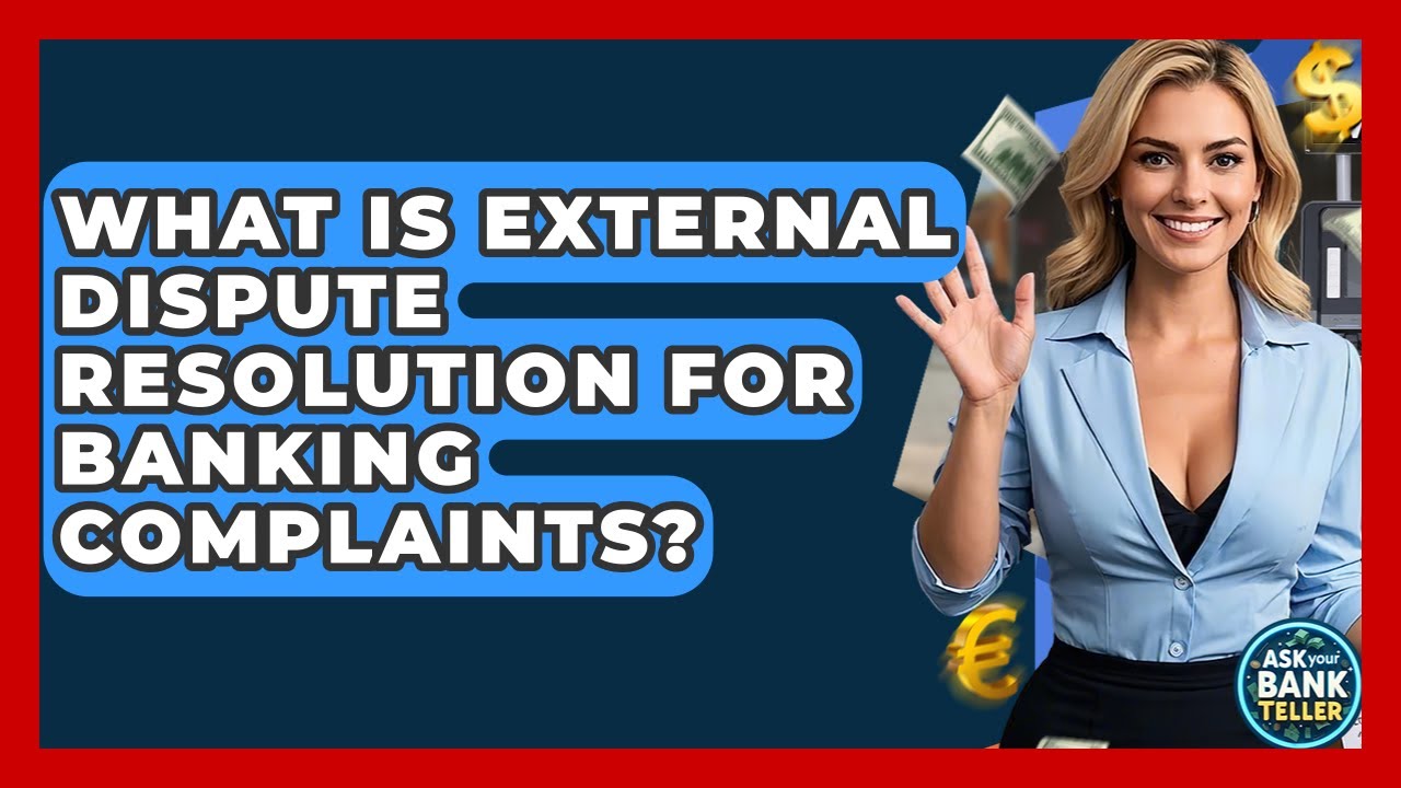 What Is External Dispute Resolution For Banking Complaints? - Ask Your Bank Teller