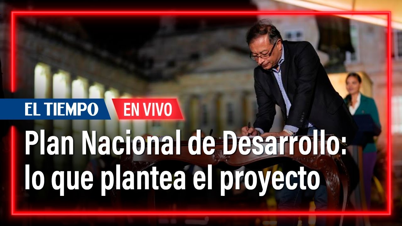 Plan Nacional de Desarrollo: lo que plantea el proyecto para el pa&iacute;s | El Tiempo