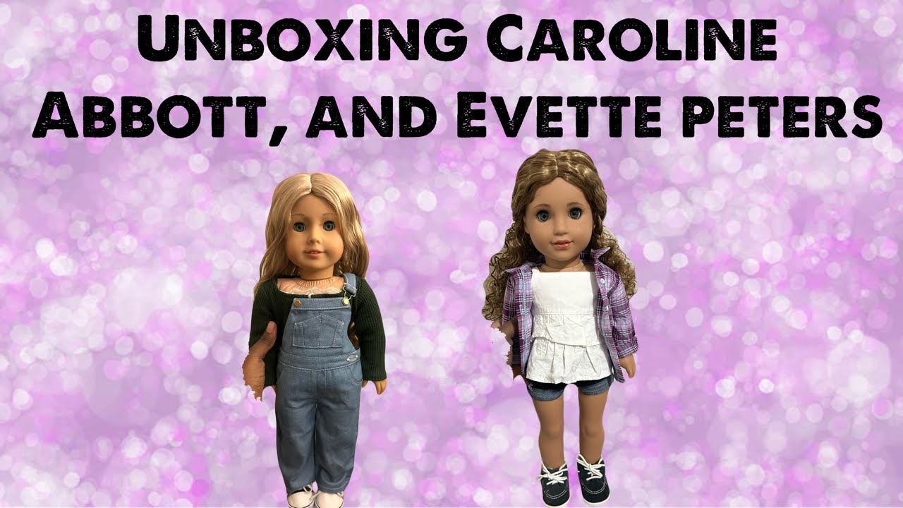 Unboxing American girl Caroline Abbott, and Evette peters ￼