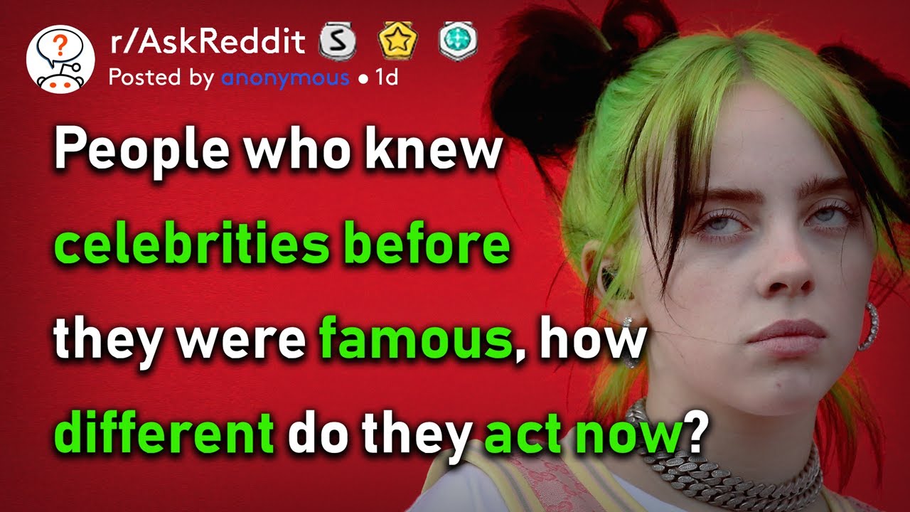 People who knew celebrities BEFORE they were famous, how differently do they act now?