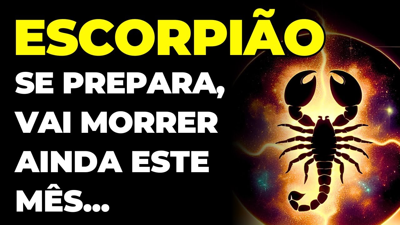 ESCORPIÃO: 😢 SE PREPARA, VAI MORRER AINDA ESTE MÊS...