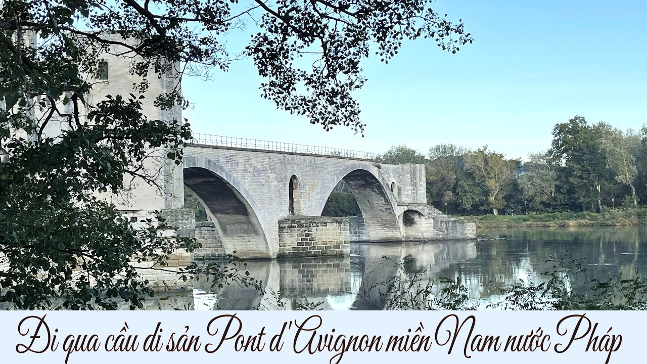 ĐI QUA....cầu di sản Pont d'Avignon miền Nam nước Pháp