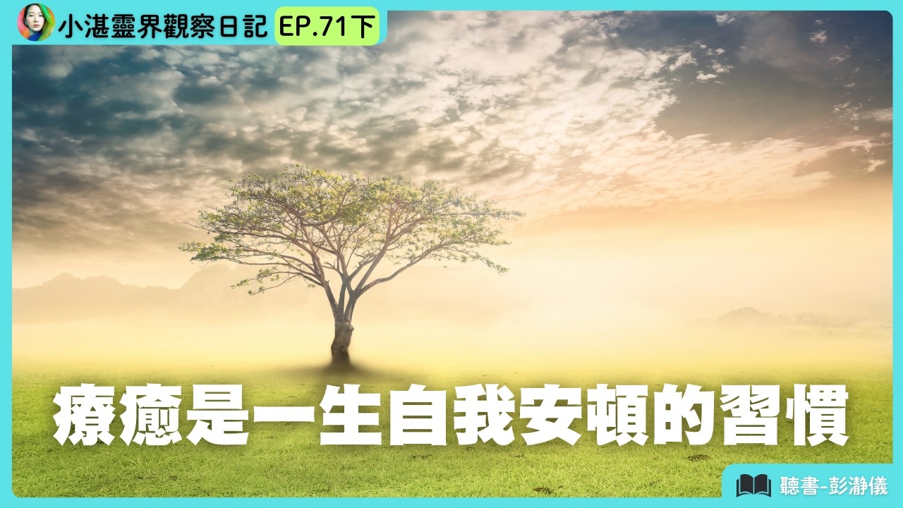 療癒是一生自我安頓的習慣：把自己當重要角色放在心上　靈界觀察者小湛 X 主持人彭瀞儀｜小湛靈界觀察日記 EP71 下