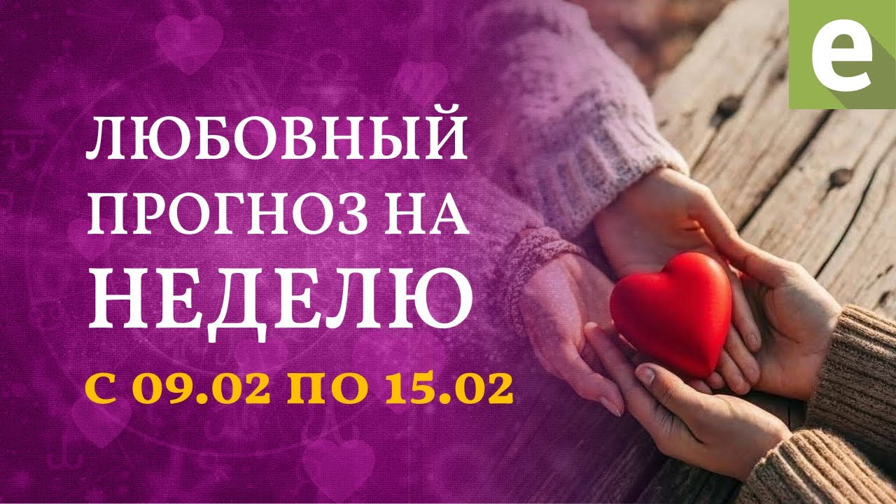 💗ЛЮБОВНЫЙ ПРОГНОЗ НА НЕДЕЛЮ с 09.02 по 15.02💗