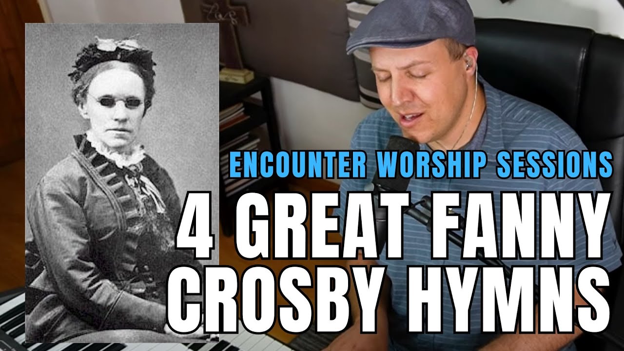 4 Great Fanny Crosby Hymns | Encounter Worship Sessions