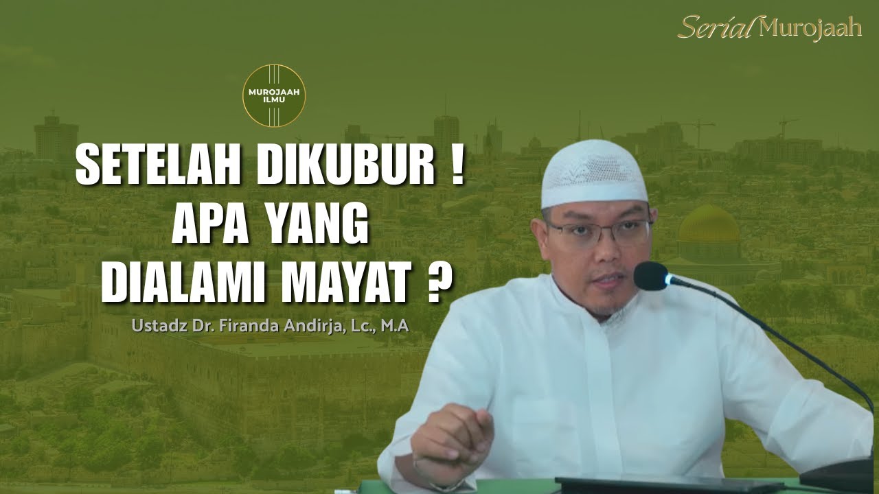 SETELAH DIKUBUR ! APA YANG DIALAMI MAYAT ? || Ustadz Dr. Firanda Andirja,Lc., M.A
