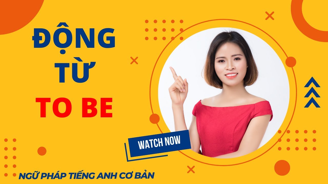 Động từ to be - Học Ngữ Pháp Tiếng Anh Cơ Bản