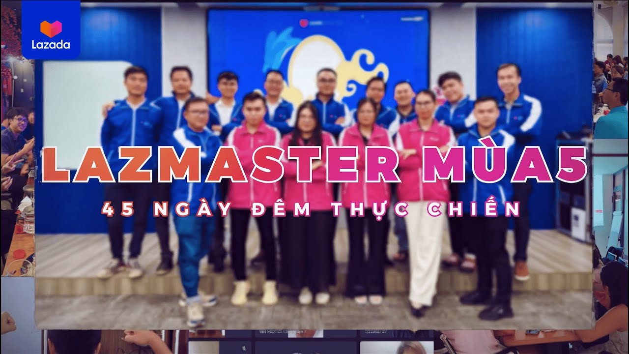 45 ngày đêm thực chiến cùng LazMaster mùa 5