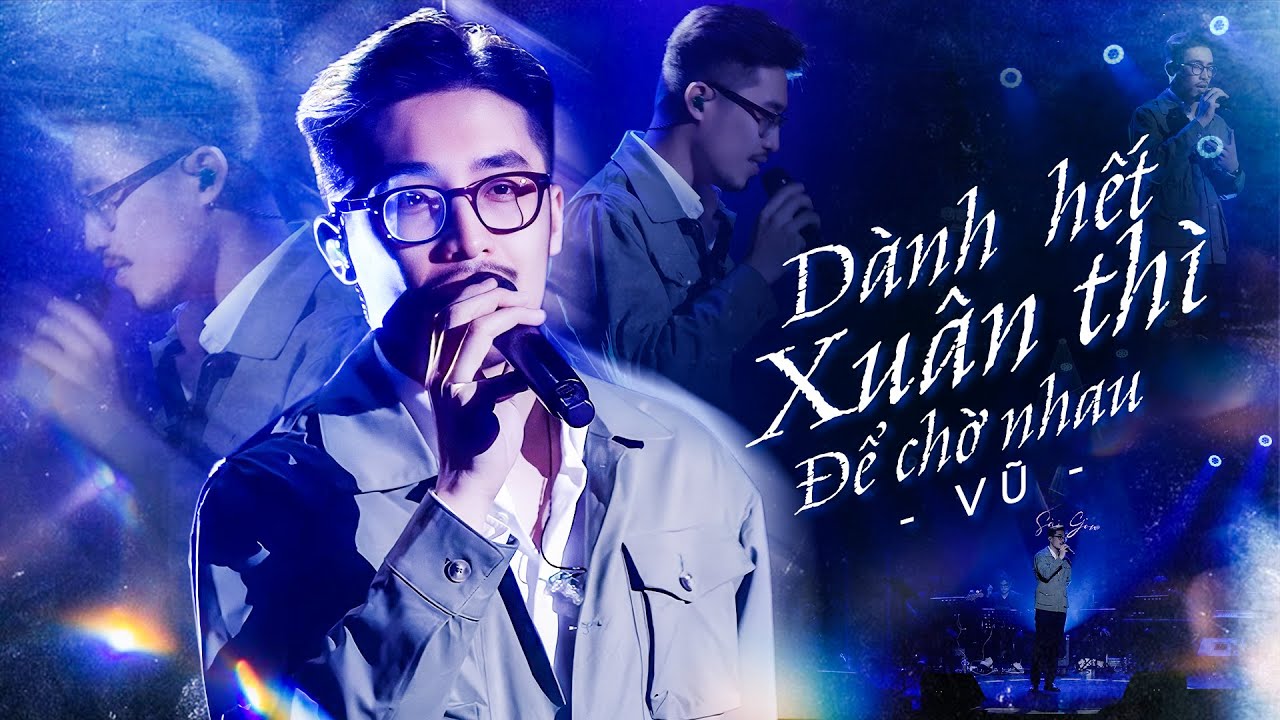 DÀNH HẾT XUÂN THÌ ĐỂ CHỜ NHAU - VŨ Làm Khán Giả Thăng Hoa Cảm Xúc Với Hit Mới Nhất 2024