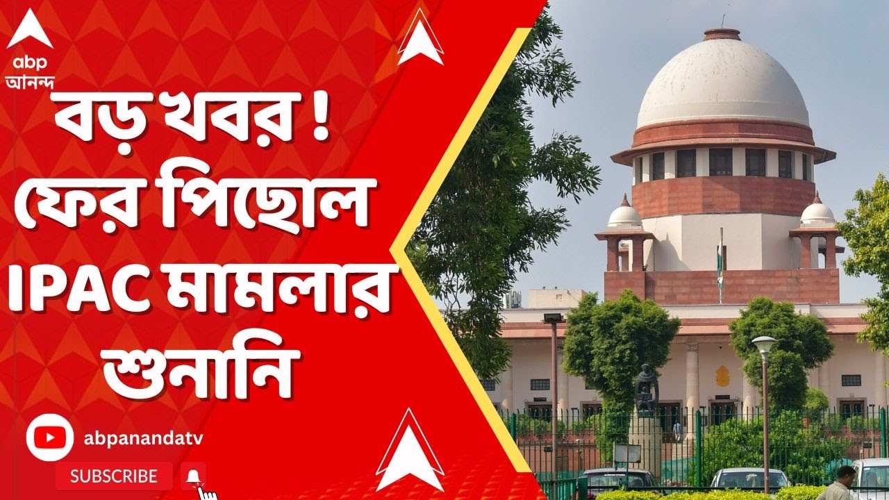 I-PAC Case : ফের সুপ্রিম কোর্টে পিছিয়ে গেল I-PAC মামলার শুনানি। Supreme Court of India