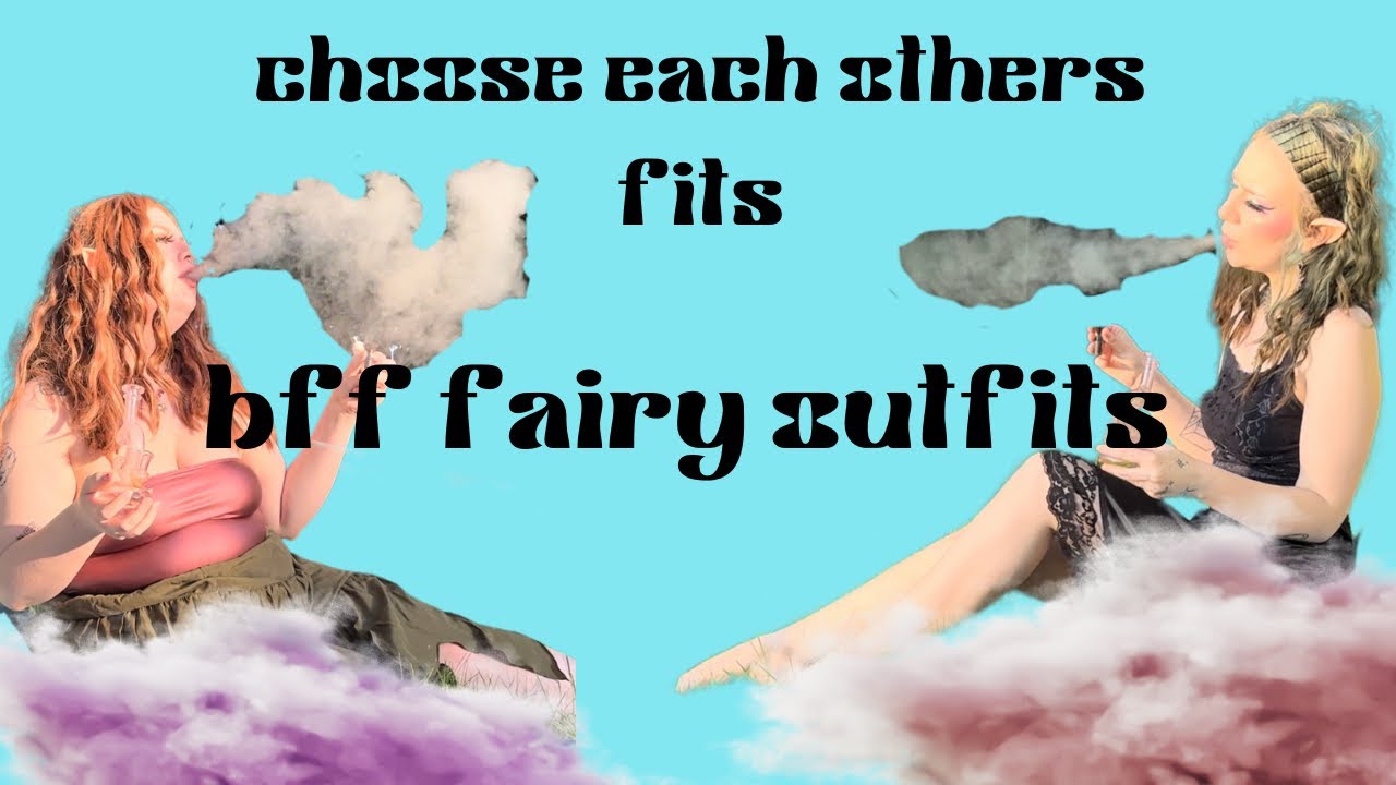 Picking my friends fairy outfit and letting her pick mine