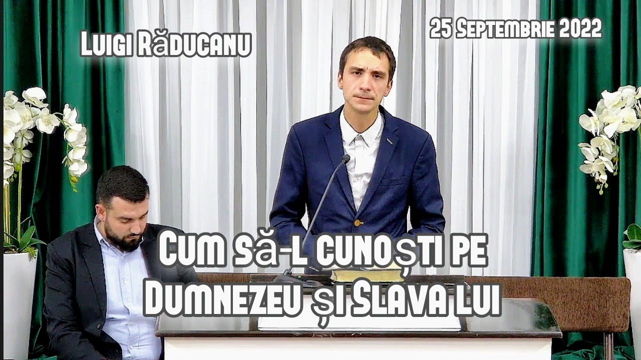 Luigi Răducanu - Cum să-l cunoști pe Dumnezeu și Slava lui. | Predică 25 Septembrie 2022.