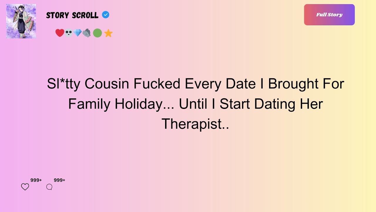 [Full Story] My Cousin Try To Seduce Every Date I Bring...