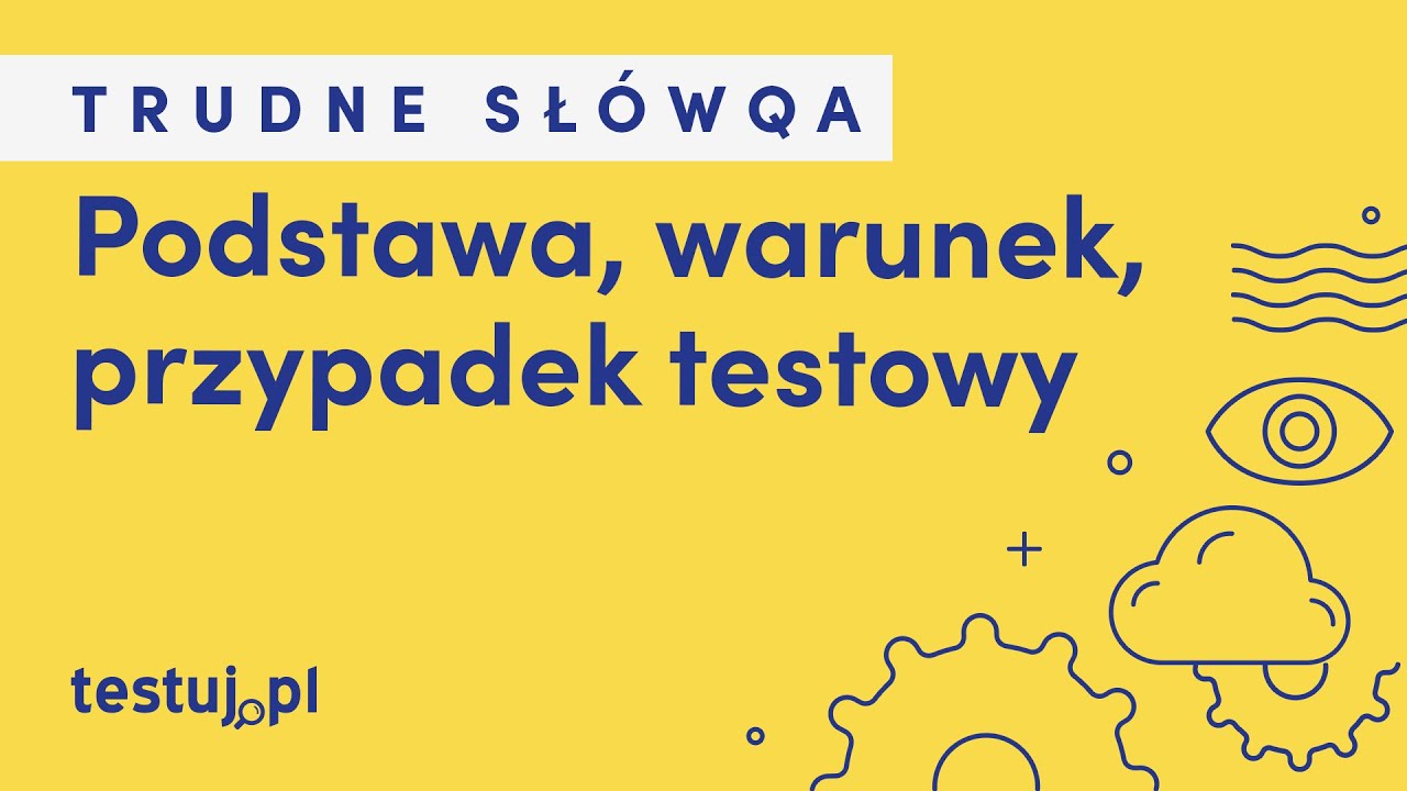 Czym jest podstawa, warunek i przypadek testowy? Trudne słówQA