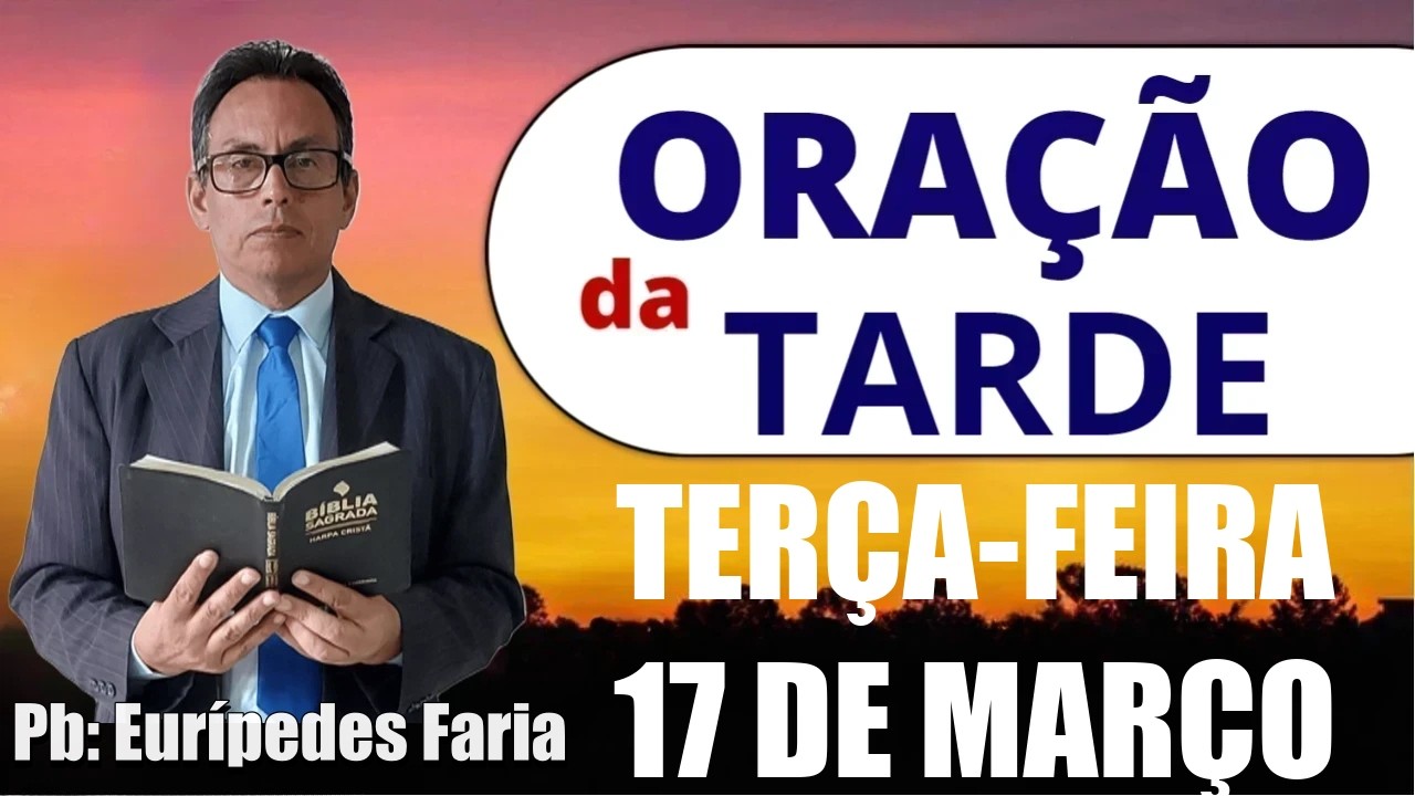 ORAÇÃO DA TARDE - TERÇA-FEIRA - 17 DE MARÇO - DEIXE SEU PEDIDO DE ORAÇÃO
