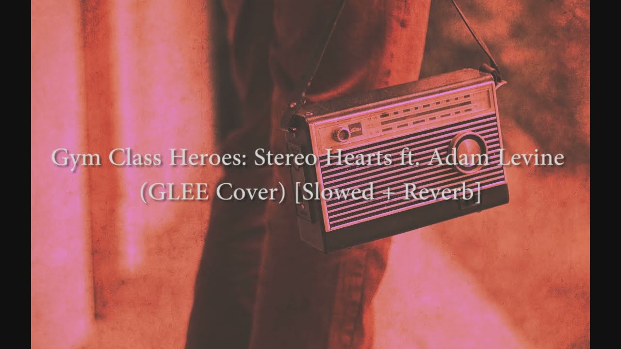 Gym Class Heroes - Stereo Hearts ft. Adam Levine (GLEE Cover) [Slowed + Reverb]