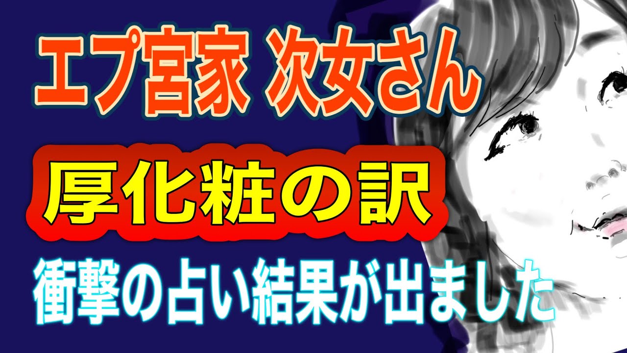 【タロット占い】エプ宮家の次女さん‼️最近の厚化粧は❓心境の変化⁉️どうされました❓