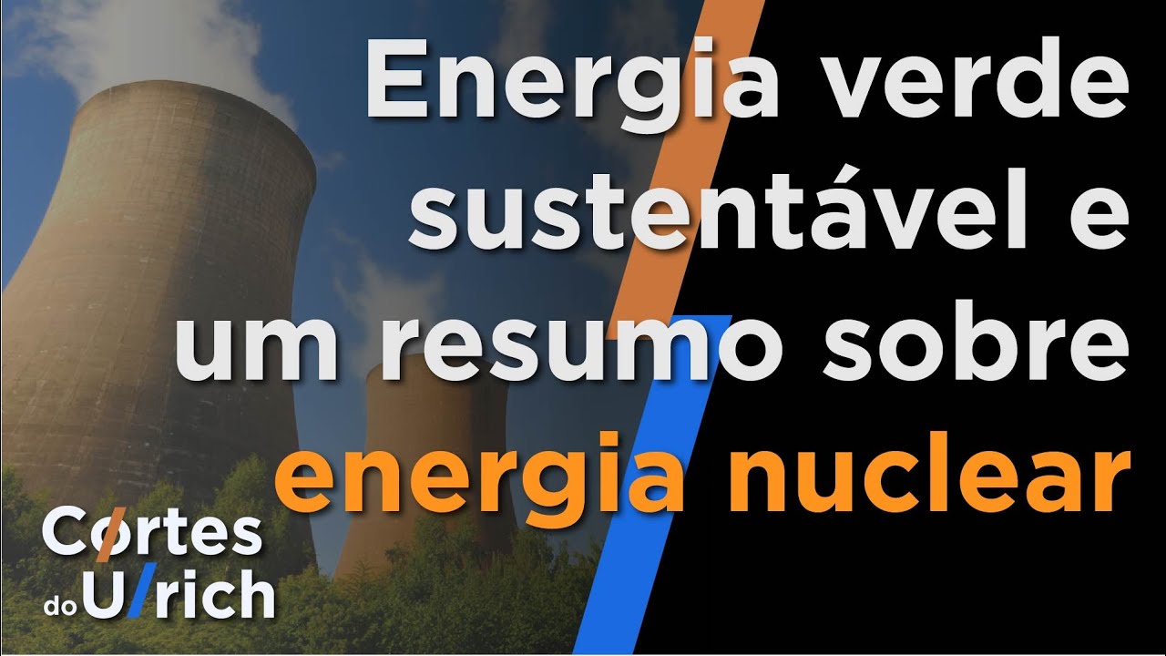 Energia verde sustent&aacute;vel e um resumo sobre energia nuclear | Cortes do Ulrich
