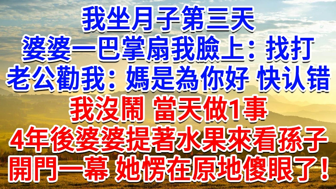 坐月子第三天，婆婆一巴掌扇我臉上：找打！老公勸我：媽是為你好 快认错！我沒鬧當天做1事，4年後婆婆提著水果來看孫子，開門一幕她愣在原地 傻眼了！#生活經驗#情感故事#故事#小說#戀愛#情感#婚姻