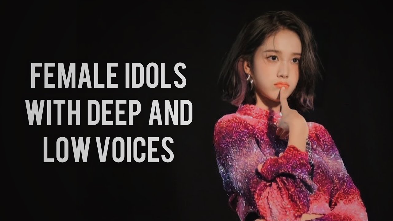 Female K-Pop Idols with Deep and Low Voices (3rd and 4th Gen)