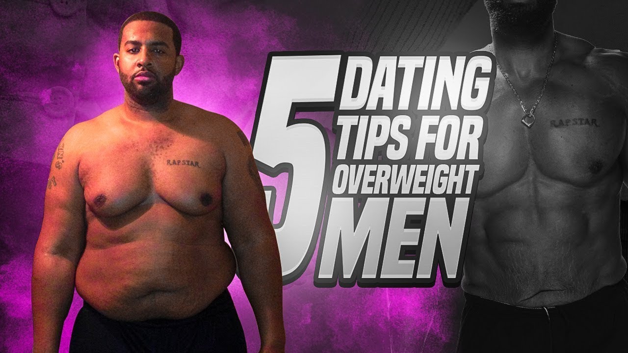 5 DATING TIPS FOR OVERWEIGHT MEN