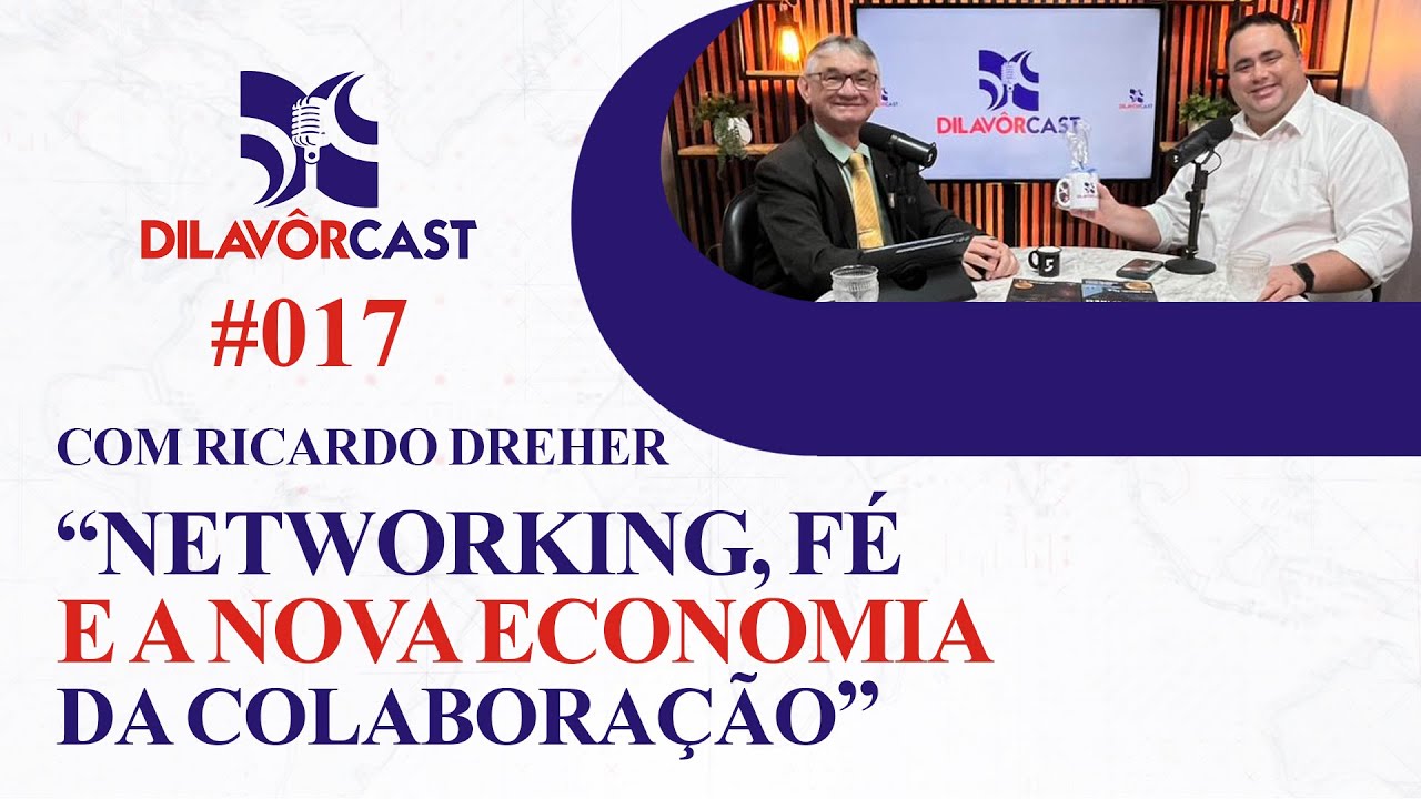 DILAVORCAST #017 NETWORKING, FÉ E A NOVA ECONOMIA DA COLABORAÇÃO | COM RICARDO DREHER