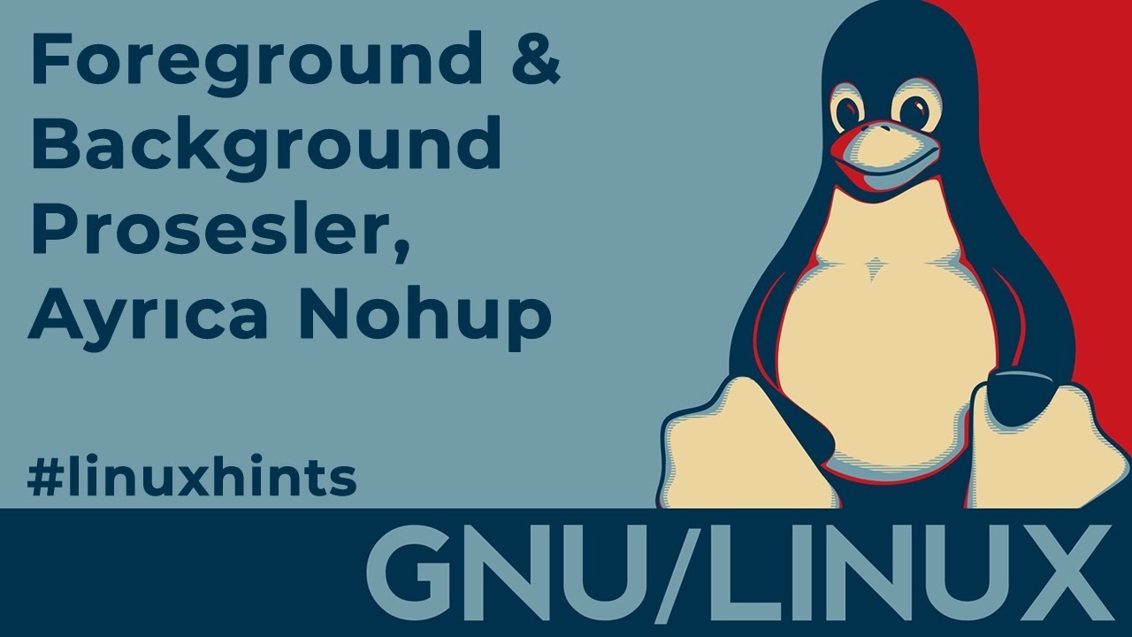 Linux'da Foreground, Background Prosesler ve Nohup Üzerine #linuxhints