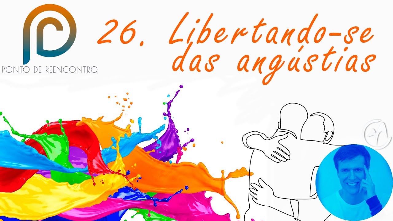 LIBERTANDO-SE DAS ANGÚSTIAS | PONTO DE REENCONTRO | Marcello Cotrim