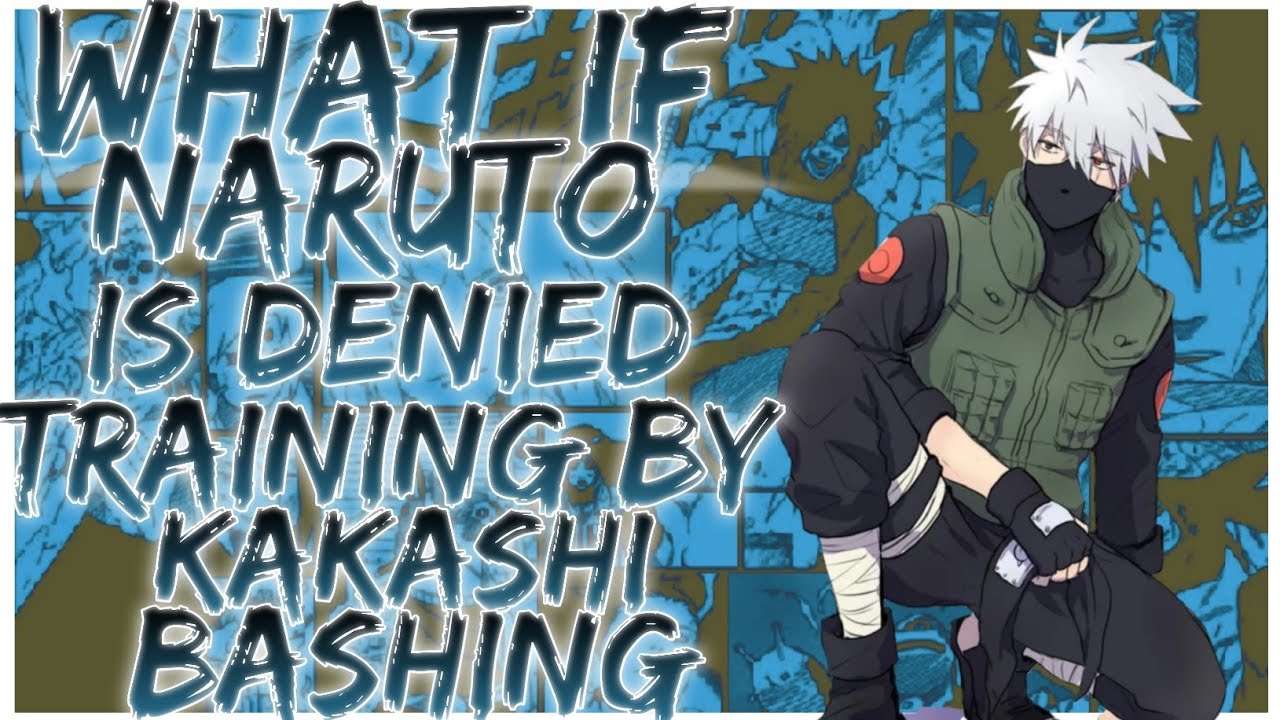 what if Naruto is denied training by Kakashi bashing
