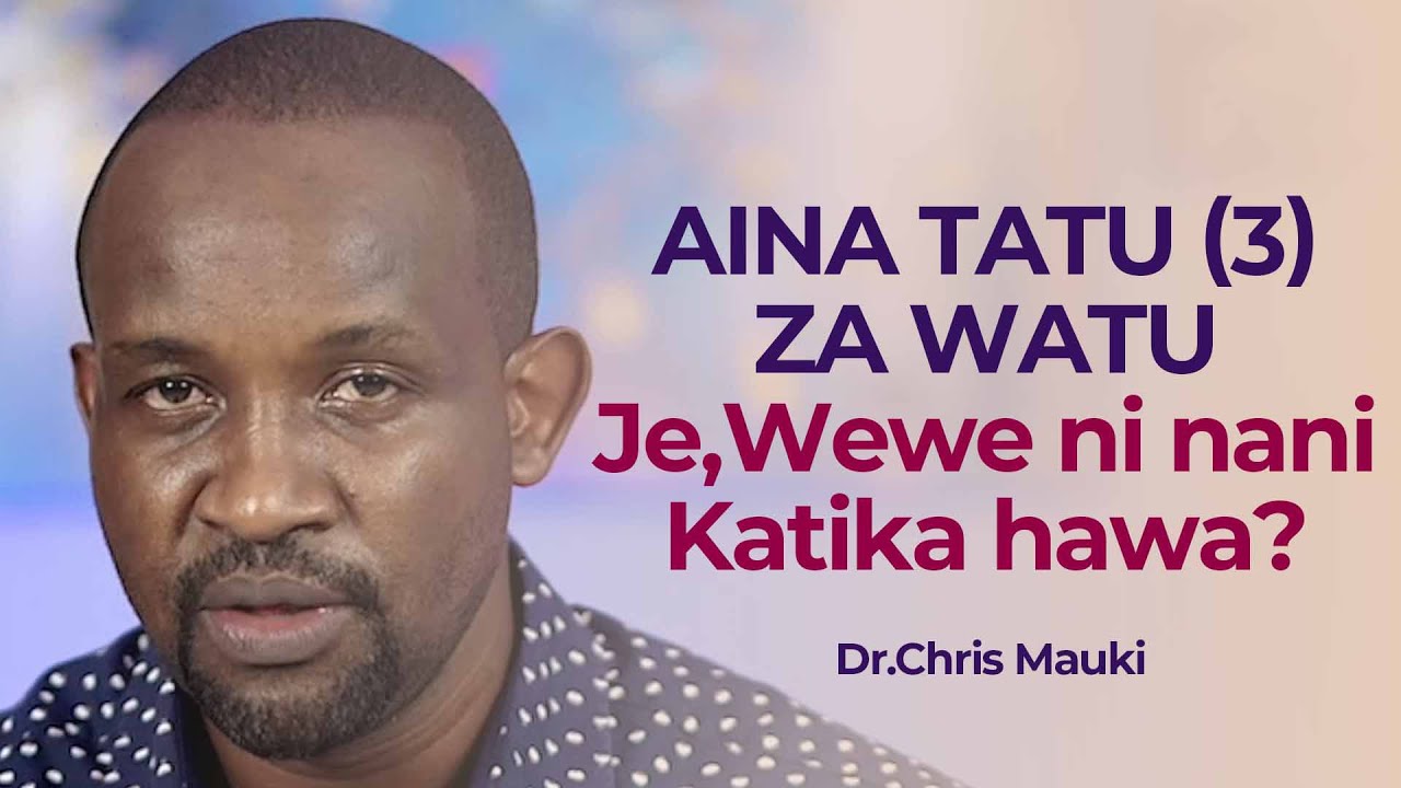 Dr. Chris Mauki: AINA 3 ZA WATU. Je, wewe ni nani katika hawa?