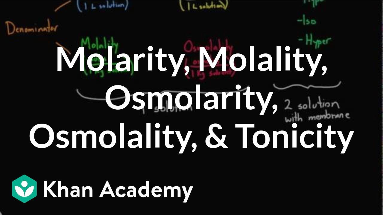 Molarity, molality, osmolarity, osmolality, and tonicity - what's the difference? | Khan Academy