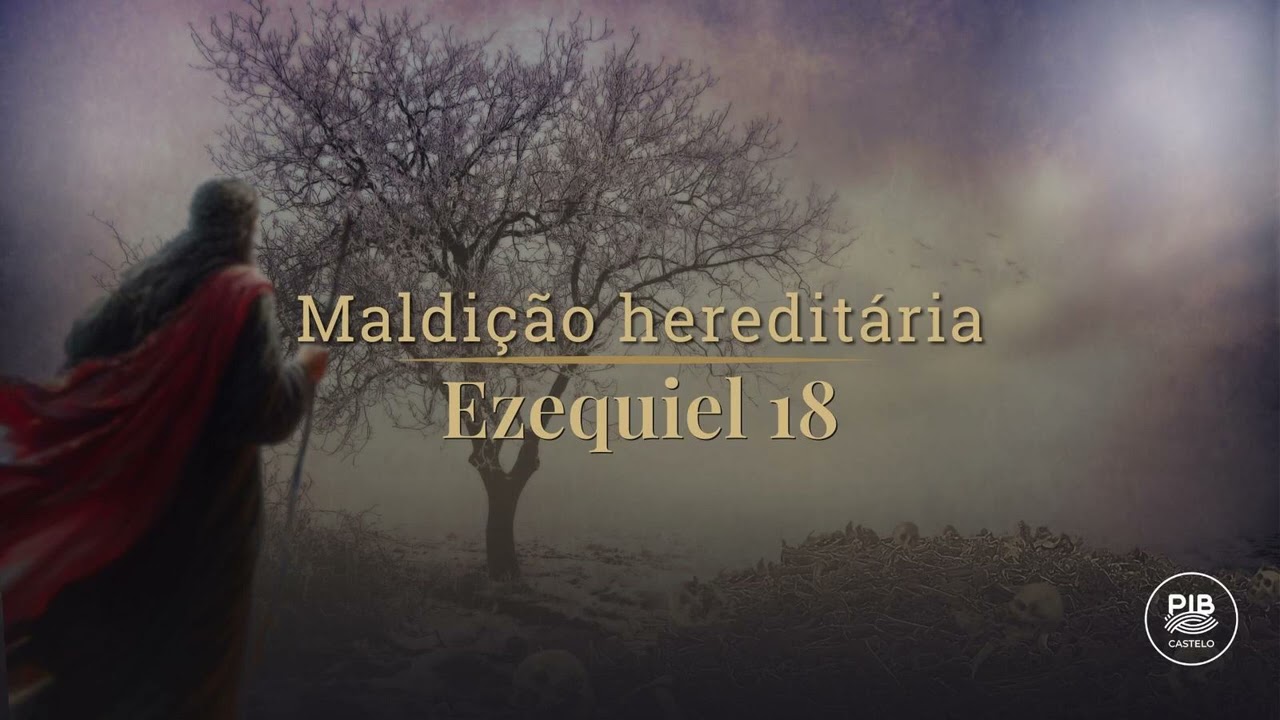 Ezequiel 18: Maldição hereditária | Estudo Bíblico - PIB do Castelo