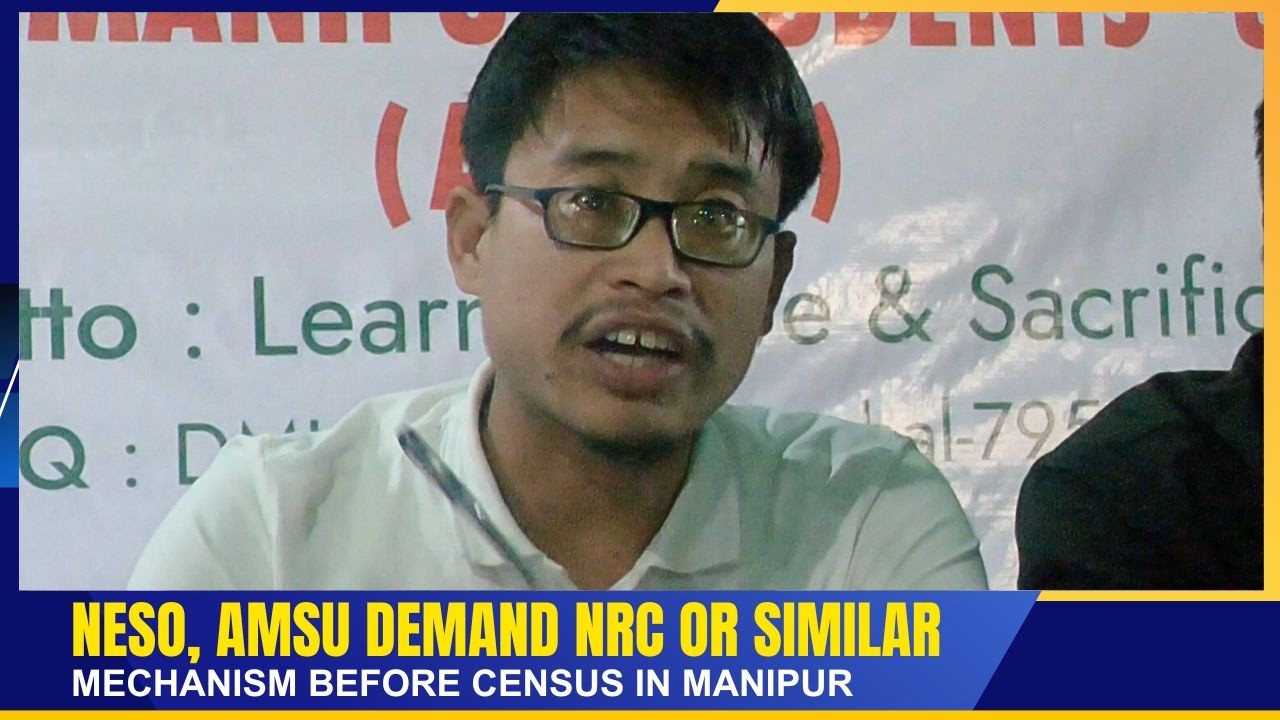 NESO, AMSU DEMAND NRC OR SIMILAR MECHANISM BEFORE CENSUS IN MANIPUR    | 20 FEB 2026