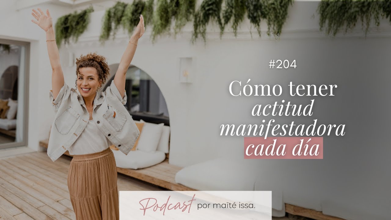 Podcast: #204 C&oacute;mo tener actitud Manifestadora cada d&iacute;a