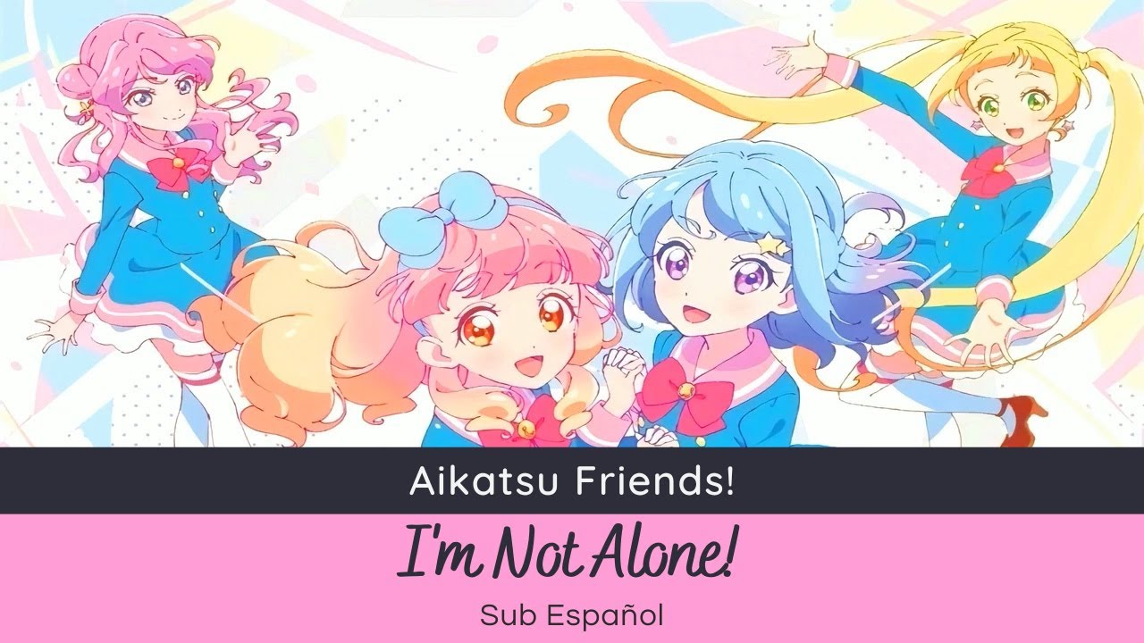 Aikatsu Friends! - I'm Not Alone! (Aine, Mio, Maika & Ema) [Sub Español]