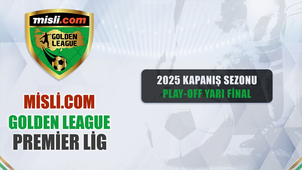 Misli.com Golden League / PREMIER LIG / 2025 Kapanış Sezonu / Günün Maçları / Play-Off Yarı Final