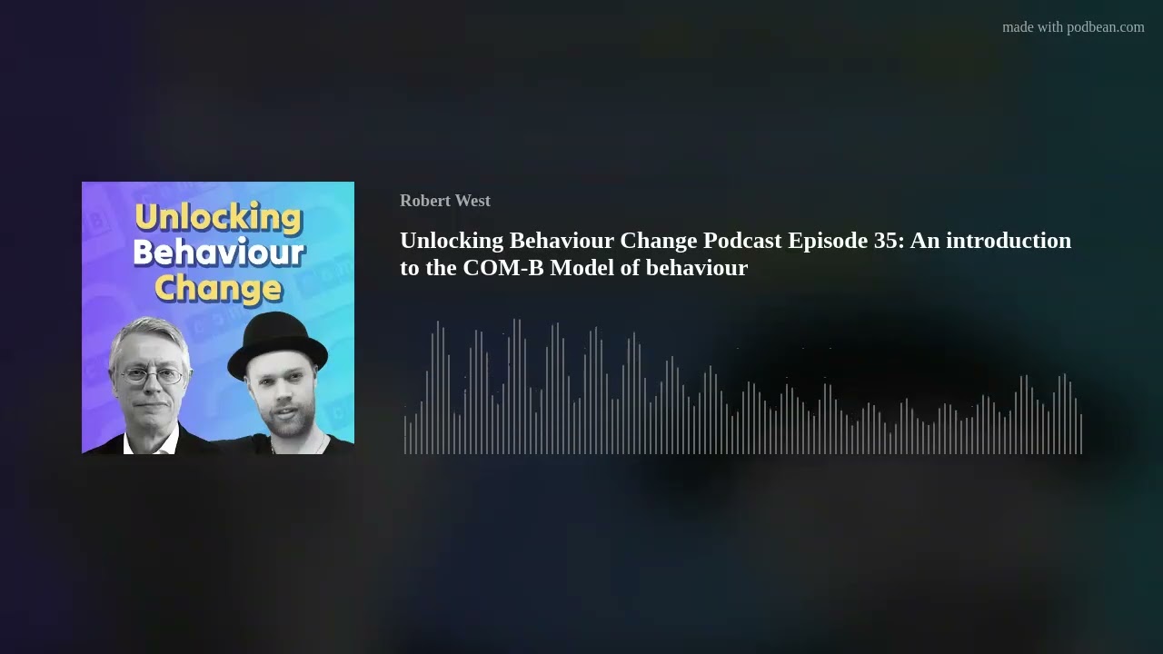 Unlocking Behaviour Change Podcast Episode 35: An introduction to the COM-B Model of behaviour