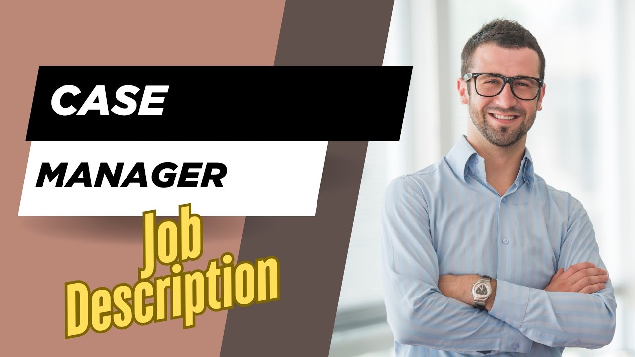 Job description of Case Manager - Role, Responsibilities & Skills