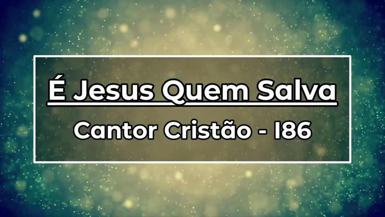 186   É JESUS QUEM SALVA C C