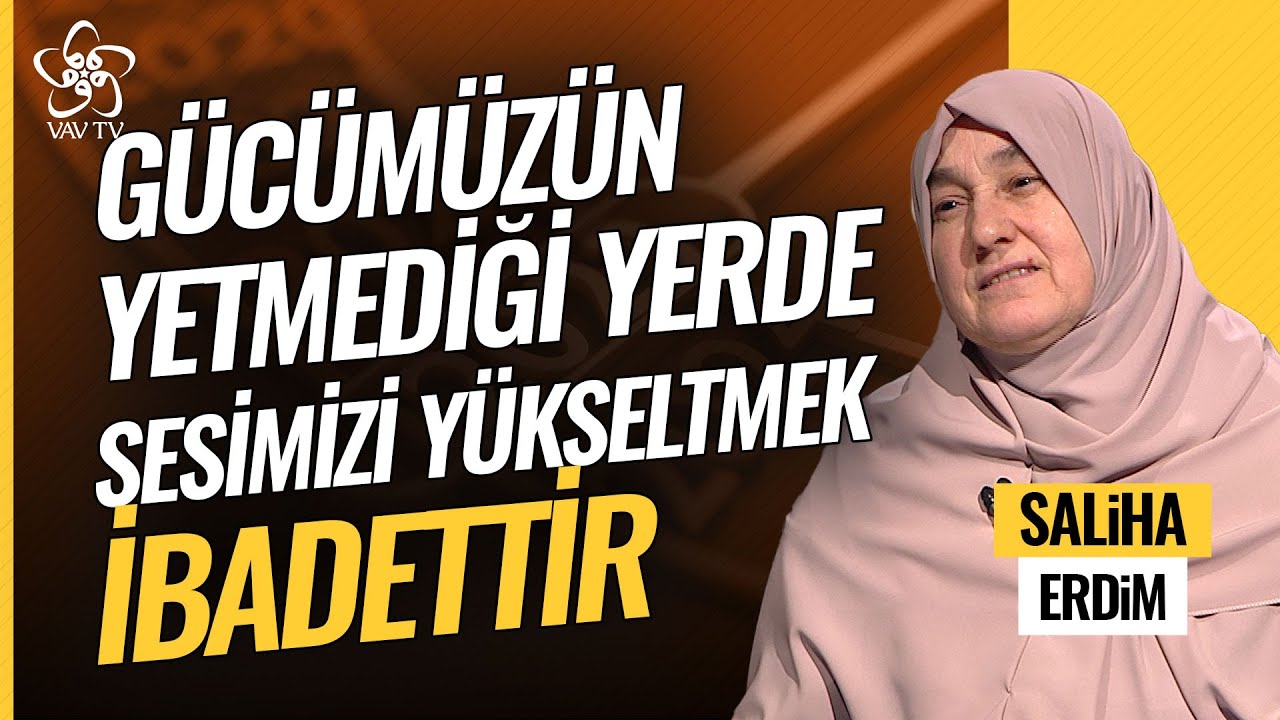 Saliha Erdim | Gücümüzün Yetmediği Yerde Sesimizi Yükseltmek İbadettir