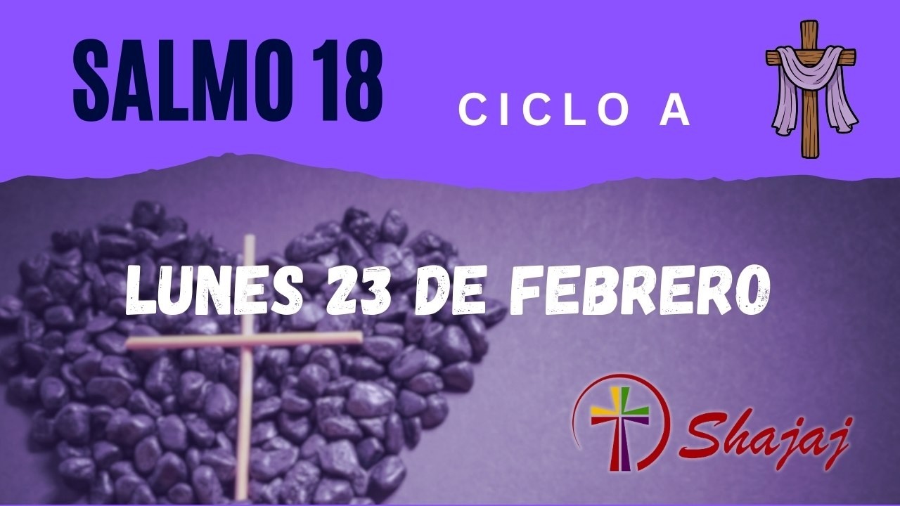Salmo 18-Lunes 23 de Febrero -Tus palabras, Señor, son espíritu y vida.  - ciclo A - SHAJAJ
