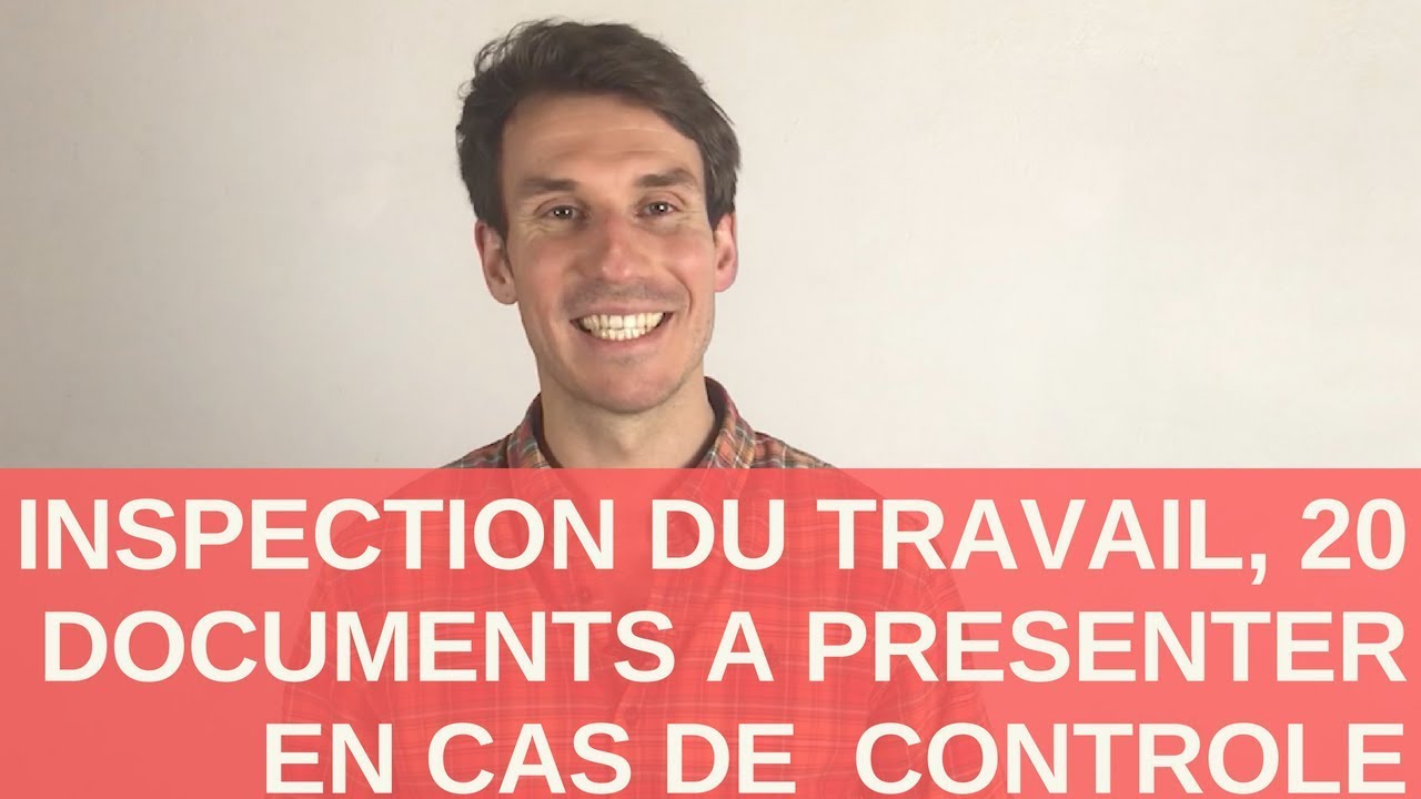 CONTRÔLE DE L’INSPECTION DU TRAVAIL : 20 DOCUMENTS A PRÉSENTER