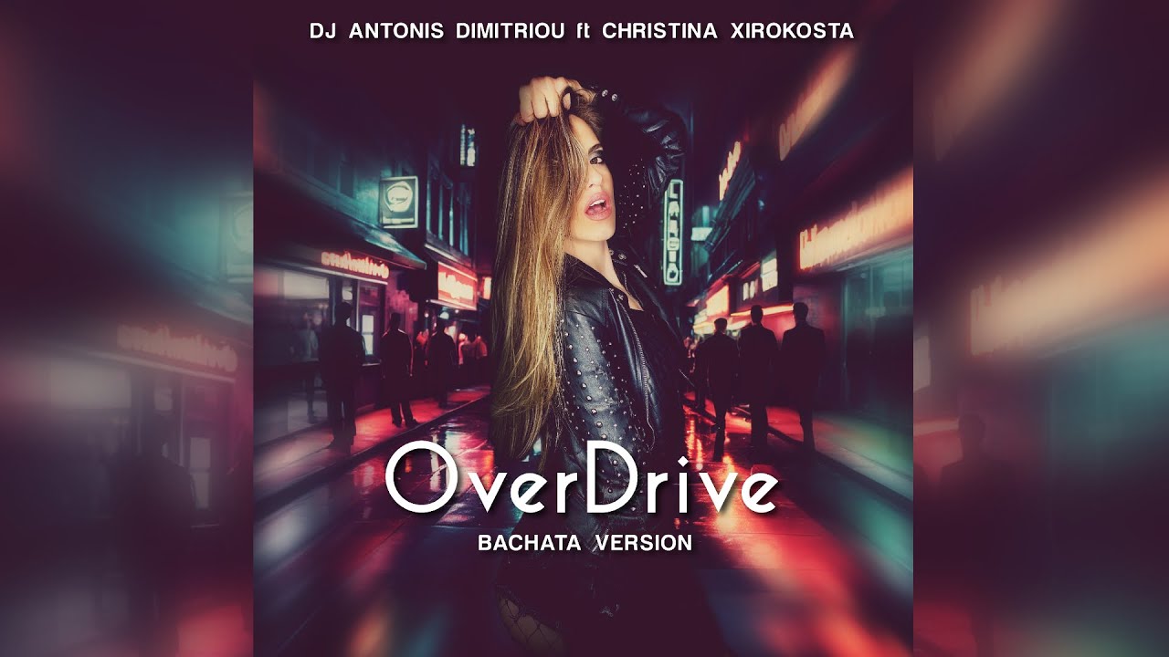 Dj Antonis Dimitriou ft Christina Xirokosta - Overdrive (Bachata Version)