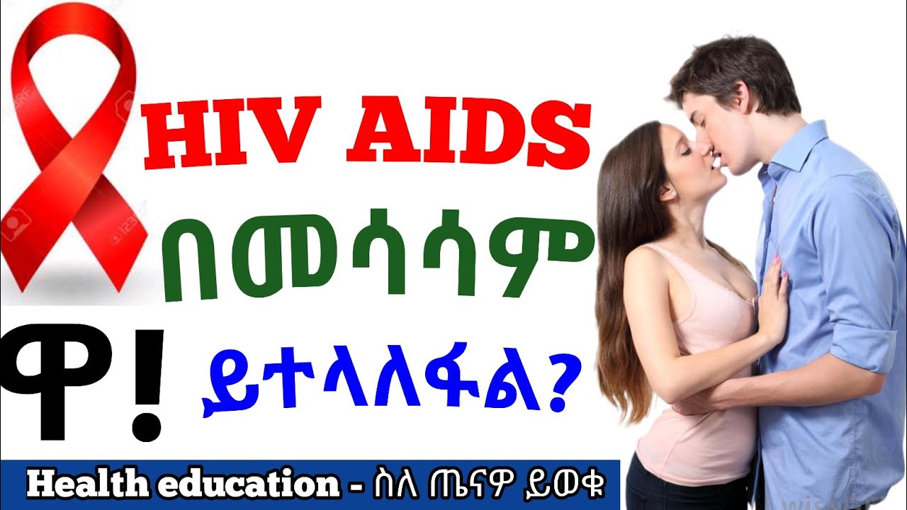 ኤች አይ ቪ ኤድስ በመሳሳም ይተላለፋል ተጠንቀቁ! | HIV Virus transmited by kissing| Health education - ስለጤናዎ ይወቁ| ጤና