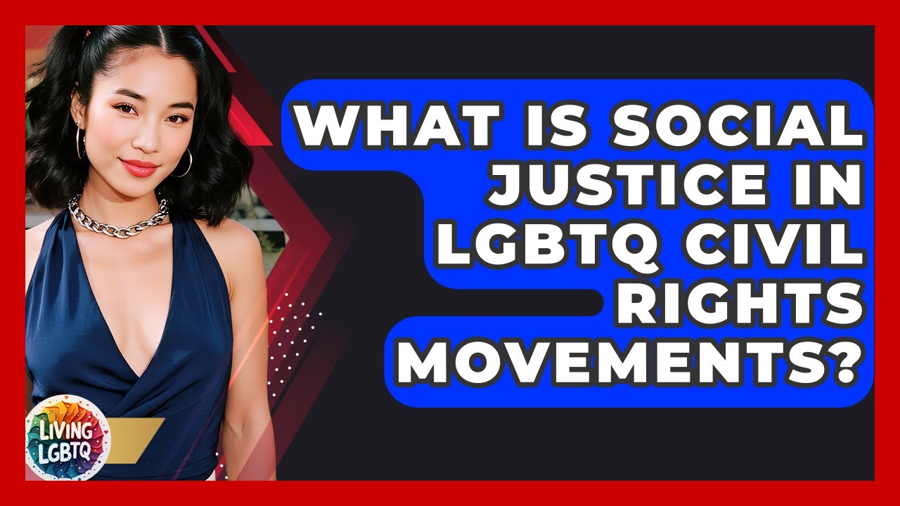 What Is Social Justice In LGBTQ Civil Rights Movements? - Living LGBTQ