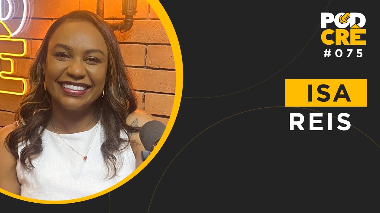 ISA REIS | PODCRÊ #075