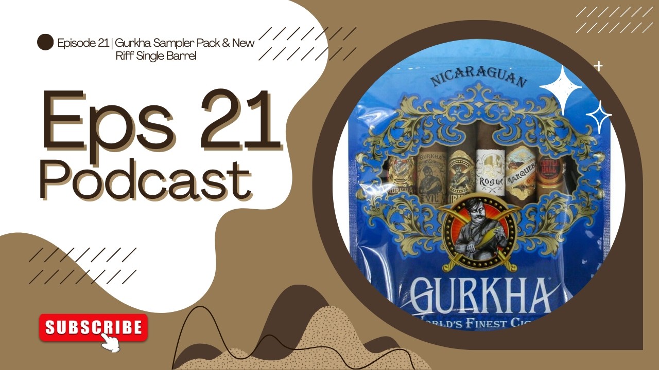 Episode 21 | Gurkha Sampler Pack & New Riff Single Barrel