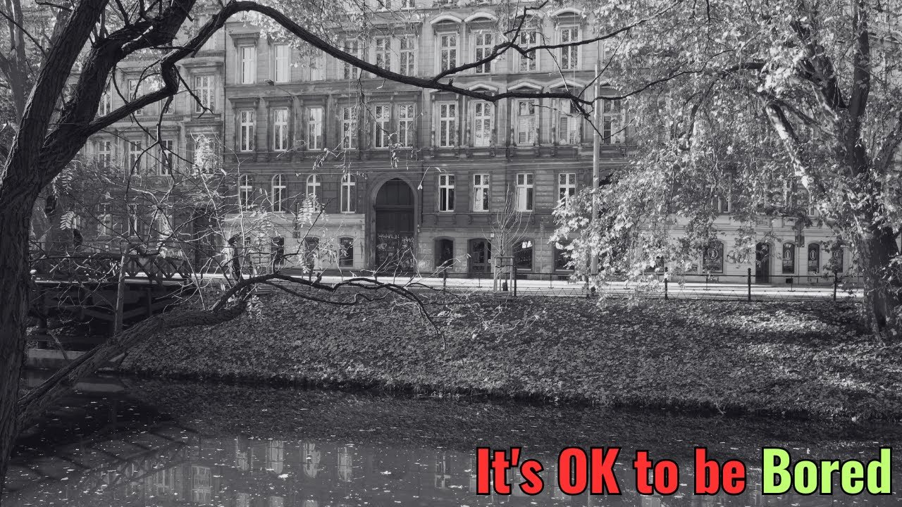 It's OK to be bored